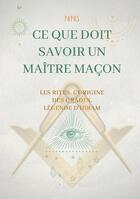 Couverture du livre « Ce que doit savoir un maître maçon : les rites, l'origine des grades, la légende d'hiram » de Papus aux éditions Books On Demand