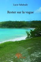 Couverture du livre « Rester sur la vague » de Sababady Lucie aux éditions Edilivre