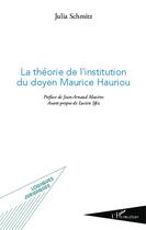 Couverture du livre « La théorie de l'institution du doyen Maurice Hauriou » de Julia Schmitz aux éditions Editions L'harmattan