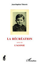 Couverture du livre « La récréation ; l'agonie » de Jean-Baptiste Thierree aux éditions Editions L'harmattan