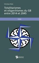 Couverture du livre « Totalitarismes et oligarchismes du G8 entre 2014 et 2045 » de Christian Nots aux éditions Publibook