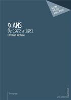 Couverture du livre « 9 ans ; de 1972 à 1981 » de Christian Micheau aux éditions Mon Petit Editeur