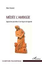 Couverture du livre « Médée l'ambigue ; approches plurielles d'une figure de légende » de Marc Durand aux éditions L'harmattan