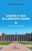 Couverture du livre « Élévation et chute de la démocratie chilienne : Dans le miroir du père » de Adrien Potocnjak-Vaillant aux éditions L'harmattan