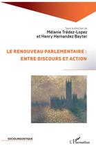 Couverture du livre « Le renouveau parlementaire : entre discours et action » de Melanie Tredez-Lopez et Henry Hernandez Bayter aux éditions L'harmattan