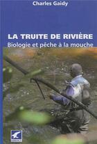 Couverture du livre « La truite de rivière ; biologie et pêche à la mouche » de Charles Gaidy aux éditions Gerfaut