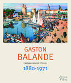 Couverture du livre « Gaston Balande, catalogue raisonné t.1 ; 1880-1971 » de Dominique Priollaud aux éditions Croit Vif