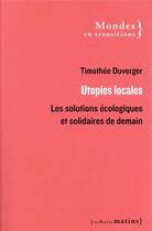 Couverture du livre « Utopies locales ; les solutions écologiques et solidaires de demain » de Timothee Duverger aux éditions Les Petits Matins