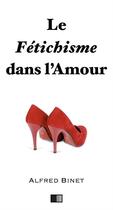 Couverture du livre « Le fétichisme dans l'amour » de Alfred Binet aux éditions Fv Editions