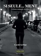 Couverture du livre « Si seule... ment ; violence conjugale, ma secte » de Carole Arribat aux éditions Kawa