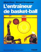 Couverture du livre « L'Entraineur De Basket-Ball ; Connaissances Techniques, Tactiques Et Pedagogiques N.23 » de Gerard Bosc et Bernard Grosgeorge aux éditions Vigot