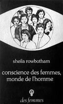 Couverture du livre « Conscience des femmes, monde de l'homme » de Sheila Rowbothan aux éditions Des Femmes