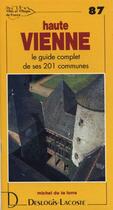 Couverture du livre « Haute Vienne ; le guide complet de ses 201 communes » de Michel De La Torre aux éditions Deslogis Lacoste