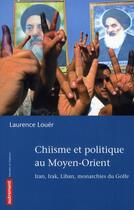 Couverture du livre « Chiisme et politique au Moyen-Orient ; Iran, Irak, Liban » de Laurence Louer aux éditions Autrement