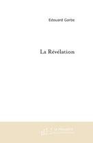 Couverture du livre « La revelation » de Edouard Garbe aux éditions Editions Le Manuscrit