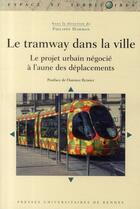 Couverture du livre « Le tramway dans la ville ; le projet urbain négocié à l'aune des déplacements » de Philippe Hamman aux éditions Pu De Rennes