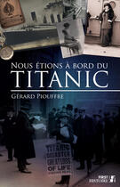 Couverture du livre « Nous étions à bord du Titanic du 27 mars au 15 avril 1912 » de Gerard Piouffre aux éditions First