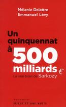 Couverture du livre « Un quinquennat à 500 milliards ; le vrai bilan de Sarkozy » de Melanie Delattre et Emmanuel Levy aux éditions Mille Et Une Nuits