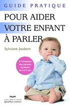 Couverture du livre « Guide pratique pour aider votre enfant à parler » de Sylviane Joubert aux éditions Quebec Livres