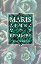 Couverture du livre « Maris, aimez vos femmes » de Yves Barthe aux éditions Blf Europe