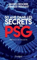 Couverture du livre « 50 ans dans les secrets du PSG » de Damien Degorre et Arnaud Hermant aux éditions Archipel