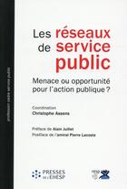 Couverture du livre « Les reseaux de service public - menace ou opportunite pour l'action publique ? » de Christophe Assens aux éditions Ehesp