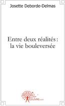 Couverture du livre « Entre deux réalités : la vie bouleversée » de Josette Deborde- Del aux éditions Edilivre
