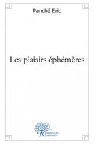 Couverture du livre « Les plaisirs ephemeres » de Eric Panche aux éditions Edilivre