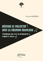 Couverture du livre « Réussir le collectif avec la chanson française : Témoignage pour oser un management original et sincère » de Vincent Barbier aux éditions Persee