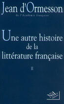 Couverture du livre « Une autre histoire de la littérature française t.2 » de Jean d'Ormesson aux éditions Nil Editions