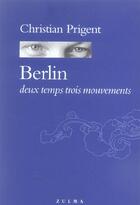 Couverture du livre « Berlin deux temps trois mouvements » de Christian Prigent aux éditions Zulma