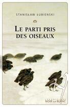 Couverture du livre « Le parti pris des oiseaux » de Stanislaw Lubienski aux éditions Noir Sur Blanc