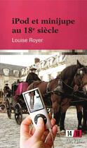 Couverture du livre « Ipod et minijupe au 18e siecle » de Royer Louise aux éditions Editions David