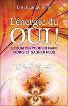 Couverture du livre « L'énergie du oui ! l'équation pour en faire moins et gagner plus » de Loral Langemeier aux éditions Ada