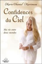 Couverture du livre « Confidences du ciel ; ma vie entre deux mondes » de Marie-Chantal Martineau aux éditions Dauphin Blanc