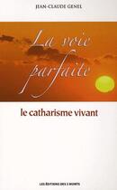 Couverture du livre « La voie parfaite ; le catharisme vivant » de Jean-Claude Genel aux éditions 3 Monts