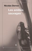 Couverture du livre « Les amitiés sauvages » de Nicolas Derron aux éditions Torticolis Et Freres