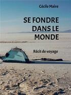 Couverture du livre « Se fondre dans le monde » de Cecile Maire aux éditions Bookelis