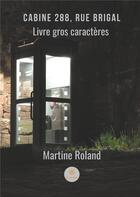 Couverture du livre « Cabine 288, rue Brigal ; gros caractères » de Roland Martine aux éditions Le Lys Bleu