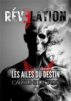 Couverture du livre « Révélation : Les ailes du destin » de Caroline Legros aux éditions Le Lys Bleu