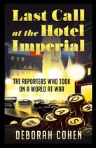 Couverture du livre « LAST CALL AT THE HOTEL IMPERIAL - THE REPORTERS WHO TOOK ON A WORLD AT WAR » de Deborah Cohen aux éditions William Collins