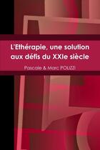 Couverture du livre « L'Ethérapie, une solution aux défis du XXIe siècle » de Marc Polizzi et Pascale Polizzi aux éditions Lulu