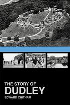 Couverture du livre « The Story of Dudley » de Chitham Edward aux éditions History Press Digital