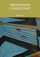Couverture du livre « Profession consultant » de Hugh Caron aux éditions Lulu