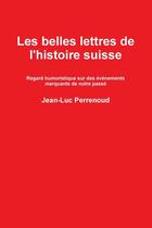 Couverture du livre « Les belles lettres de l'histoire suisse » de Perrenoud Jean-Luc aux éditions Lulu