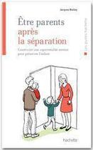 Couverture du livre « Être parents après la séparation » de Jacques Biolley aux éditions Hachette Pratique