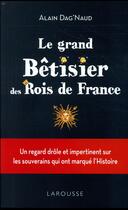 Couverture du livre « Le grand bêtisier des rois de France » de Alain Dag'Naud aux éditions Larousse