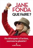 Couverture du livre « Que faire ? du désespoir à l'action, sauvons la planète ! » de Jane Fonda aux éditions Albin Michel