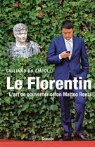 Couverture du livre « Le florentin ; l'art de gouverner selon Matteo Renzi » de Giuliano Da Empoli aux éditions Grasset Et Fasquelle