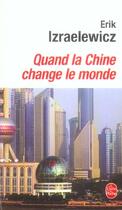 Couverture du livre « Quand la chine change le monde » de Erik Izraelewicz aux éditions Le Livre De Poche